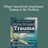 Diane Poole Heller - When Unresolved Attachment Trauma Is the Problem: Working with Avoidant and Disorganized Clients