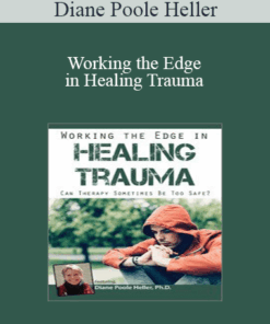 Diane Poole Heller - Working the Edge in Healing Trauma: Can Therapy Sometimes Be Too Safe?