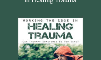 Diane Poole Heller - Working the Edge in Healing Trauma: Can Therapy Sometimes Be Too Safe?