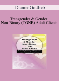 Dianne Gottlieb - Transgender & Gender Non-Binary (TGNB) Adult Clients: Culturally-Competent Strategies Every Clinician Should Know