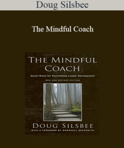 Doug Silsbee - The Mindful Coach: Seven Roles for Facilitating Leader Development