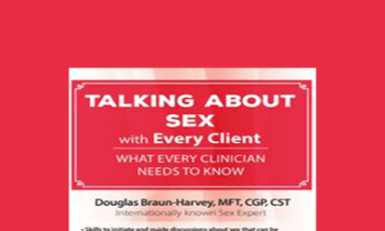 Douglas Braun-Harvey - Talking About Sex with Every Client: What Every Clinician Needs to Know