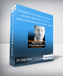 Dr. Dain Heer - Changing Your World So You Can Change The World Telecall Series for Bars Facilitators - Part I