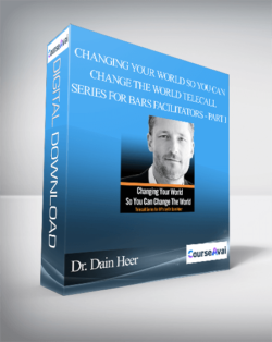 Dr. Dain Heer - Changing Your World So You Can Change The World Telecall Series for Bars Facilitators - Part I