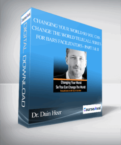 Dr. Dain Heer - Changing Your World So You Can Change The World Telecall Series for Bars Facilitators - Part I & II