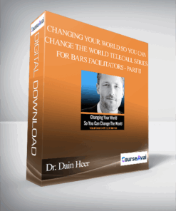 Dr. Dain Heer - Changing Your World So You Can Change The World Telecall Series for Bars Facilitators - Part II