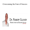 Dr. Robert Glover - Overcoming the Fear of Success