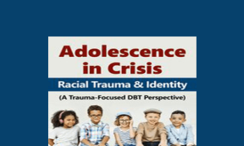 Eboni Webb - Adolescence in Crisis: Racial Trauma and Identity (A Trauma-Focused DBT Perspective)
