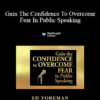 Ed Foreman - Gain The Confidence To Overcome Fear In Public Speaking