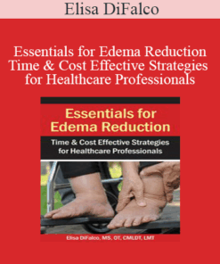 Elisa DiFalco - Essentials for Edema Reduction--Time & Cost Effective Strategies for Healthcare Professionals