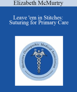 Elizabeth McMurtry - Leave 'em in Stitches: Suturing for Primary Care