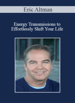 Eric Altman - Energy Transmissions to Effortlessly Shift Your Life