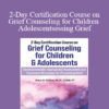 Erica Sirrine - 2-Day Certification Course on Grief Counseling for Children & Adolescents: Developmentally-Appropriate Assessment and Treatment Strategies for Processing Grief