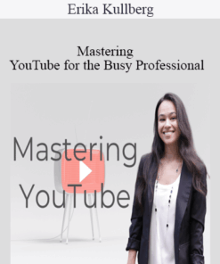 Erika Kullberg – Mastering YouTube for the Busy Professional