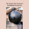 Forest Vance - No Gym? No Excuses!: Kettlebell Workouts