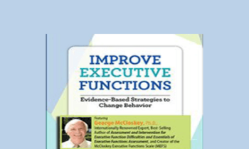 George McCloskey - Improve Executive Functions: Evidence-Based Strategies to Change Behavior
