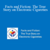 Gwen Levitt - Facts and Fiction: The True Story on Electronic Cigarettes