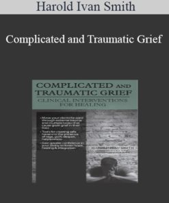 Harold Ivan Smith - Complicated and Traumatic Grief: Clinical Interventions for Healing