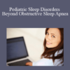 Harry Yuan - Pediatric Sleep Disorders Beyond Obstructive Sleep Apnea