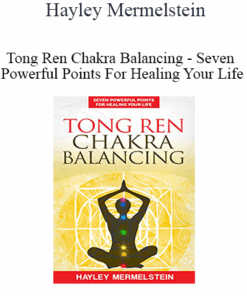 Hayley Mermelstein - Tong Ren Chakra Balancing - Seven Powerful Points For Healing Your Life