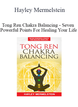 Hayley Mermelstein - Tong Ren Chakra Balancing - Seven Powerful Points For Healing Your Life