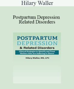 Hilary Waller - Postpartum Depression & Related Disorders: Clinical Strategies to Identify and Treat Mothers Who Are Suffering in Silence