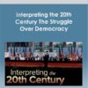 Interpreting the 20th Century: The Struggle Over Democracy