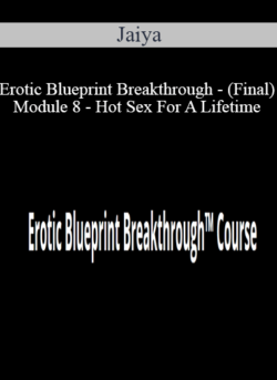 Jaiya - Erotic Blueprint Breakthrough - (Final) Module 8 - Hot Sex For A Lifetime