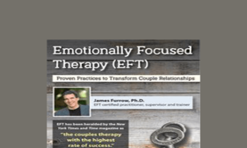 James Furrow - Emotionally Focused Therapy (EFT): Proven Practices to Transform Couple Relationships