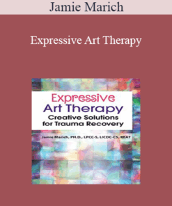 Jamie Marich - Expressive Art Therapy: Creative Solutions for Trauma Recovery