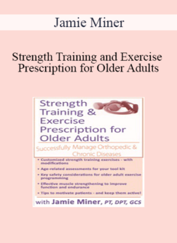 Jamie Miner - Strength Training and Exercise Prescription for Older Adults: Successfully Manage Orthopedic & Chronic Diseases