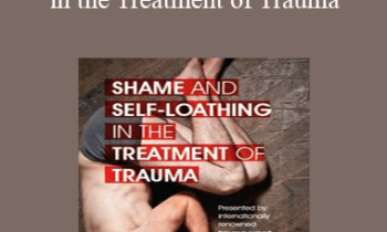 Janina Fisher - Shame and Self-Loathing in the Treatment of Trauma