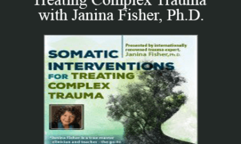 Janina Fisher - Somatic Interventions for Treating Complex Trauma with Janina Fisher