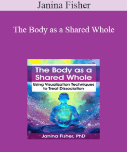 Janina Fisher - The Body as a Shared Whole: Using Visualization Techniques to Treat Dissociation