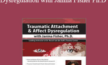 Janina Fisher - Traumatic Attachment and Affect Dysregulation with Janina Fisher