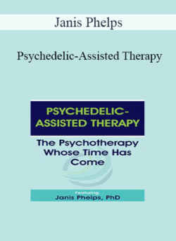 Janis Phelps - Psychedelic-Assisted Therapy: The Psychotherapy Whose Time Has Come