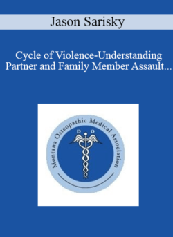 Jason Sarisky - Cycle of Violence-Understanding Partner and Family Member Assault and Recognizing the Patient that is Being Abused