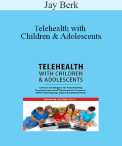 Jay Berk - Telehealth with Children & Adolescents: Clinical Strategies for Maximizing Engagement and Therapeutic Progress While Managing Legal and Ethical Risk