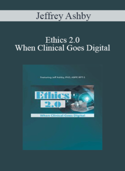 Jeffrey Ashby - Ethics 2.0: When Clinical Goes Digital