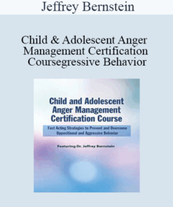 Jeffrey Bernstein - Child and Adolescent Anger Management Certification Course: Fast Acting Strategies to Prevent and Overcome Oppositional and Aggressive Behavior