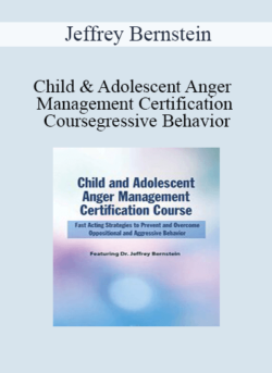 Jeffrey Bernstein - Child and Adolescent Anger Management Certification Course: Fast Acting Strategies to Prevent and Overcome Oppositional and Aggressive Behavior