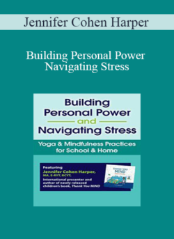 Jennifer Cohen Harper - Building Personal Power and Navigating Stress: Yoga & Mindfulness Practices for School & Home