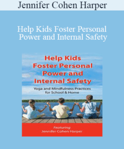 Jennifer Cohen Harper - Help Kids Foster Personal Power and Internal Safety: Yoga and Mindfulness Practices for School & Home