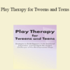 Jennifer Lefebre - Play Therapy for Tweens and Teens: Strategies to Build Rapport