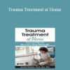 Jennifer Sweeton - Trauma Treatment at Home: Tools and Tips for Recovery Using Telehealth