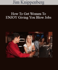 Jim Knippenberg - How To Get Women To ENJOY Giving You Blow Jobs