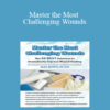 Joan Junkin - Master the Most Challenging Wounds: The 50 BEST Solutions to Dramatically Improve Wound Healing