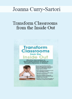 Joanna Curry-Sartori - Transform Classrooms from the Inside Out: Effective Interventions to De-Escalate Extreme Emotions & Disruptive Behaviors in Schools