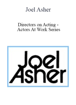 Joel Asher - Directors on Acting - Actors At Work Series