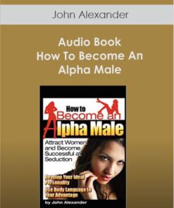 John Alexander - Audio Book - How To Become An Alpha Male